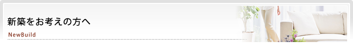 新築をお考えの方へ